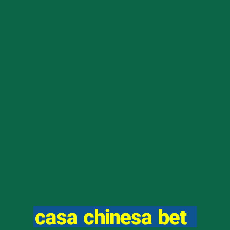 casa chinesa bet